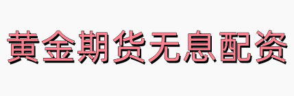 黄金期货无息配资-正规外盘期货配资_正规外盘期货开户平台