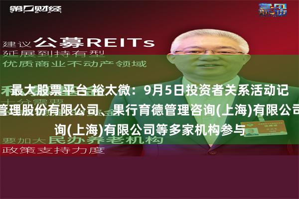 最大股票平台 裕太微：9月5日投资者关系活动记录，汇添富基金管理股份有限公司、果行育德管理咨询(上海)有限公司等多家机构参与